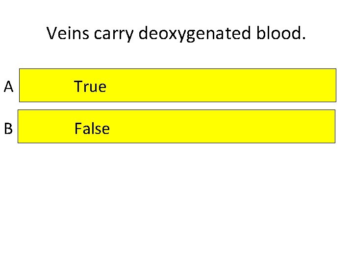 Veins carry deoxygenated blood. A True B False 