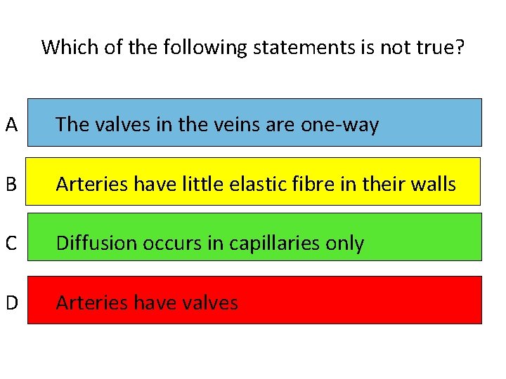 Which of the following statements is not true? A The valves in the veins
