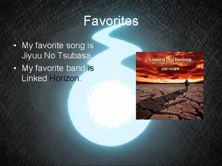 Favorites • My favorite song is Jiyuu No Tsubasa. • My favorite band is