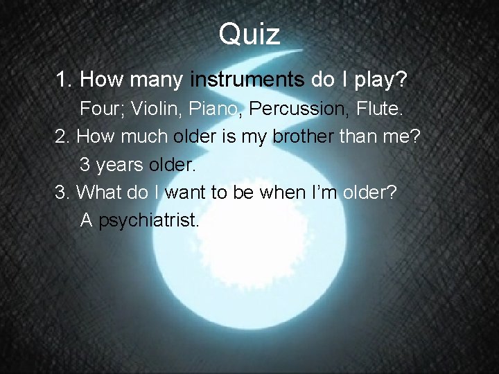 Quiz 1. How many instruments do I play? Four; Violin, Piano, Percussion, Flute. 2.