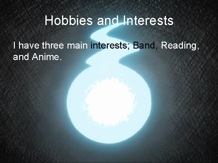 Hobbies and Interests I have three main interests; Band, Reading, and Anime. 