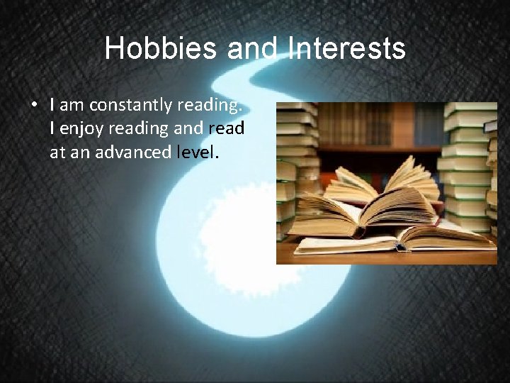 Hobbies and Interests • I am constantly reading. I enjoy reading and read at