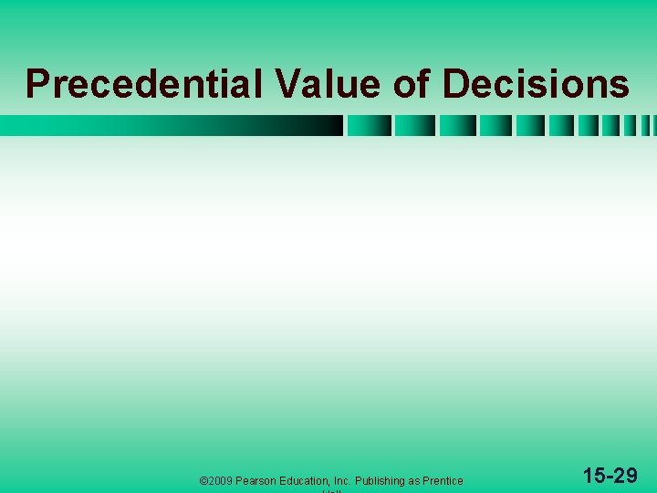 Precedential Value of Decisions © 2009 Pearson Education, Inc. Publishing as Prentice 15 -29