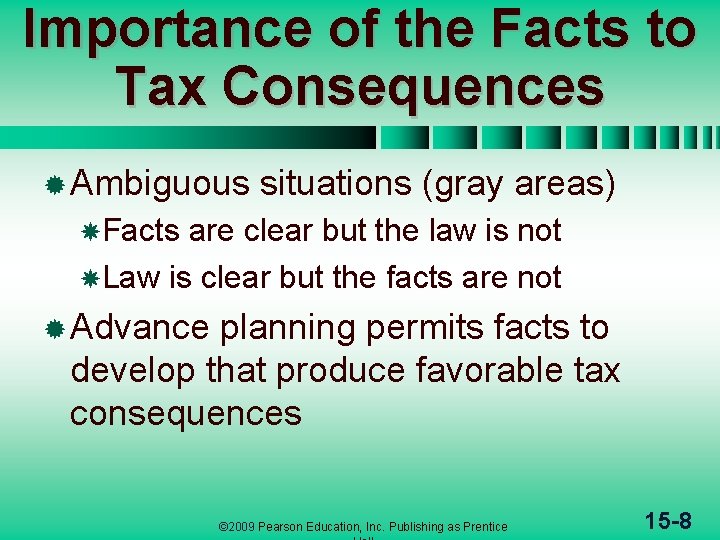 Importance of the Facts to Tax Consequences ® Ambiguous situations (gray areas) Facts are