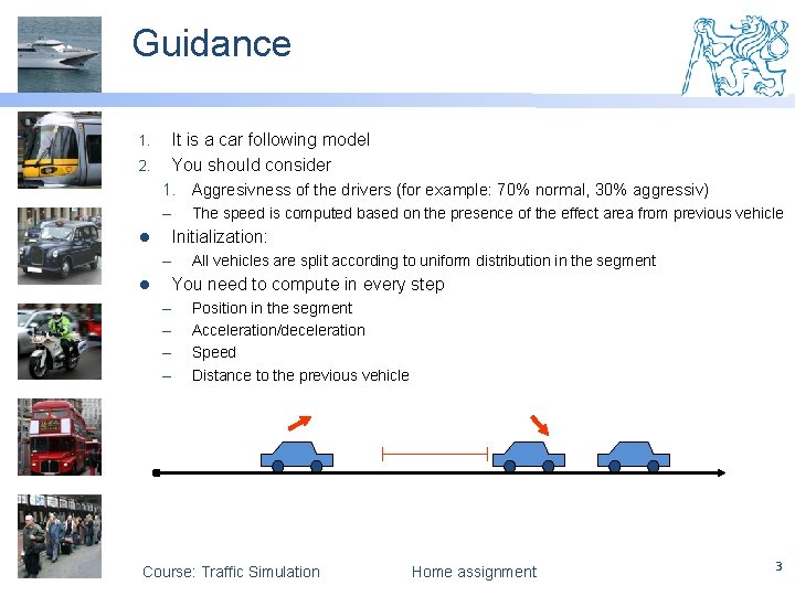 Guidance It is a car following model 2. You should consider 1. Aggresivness of