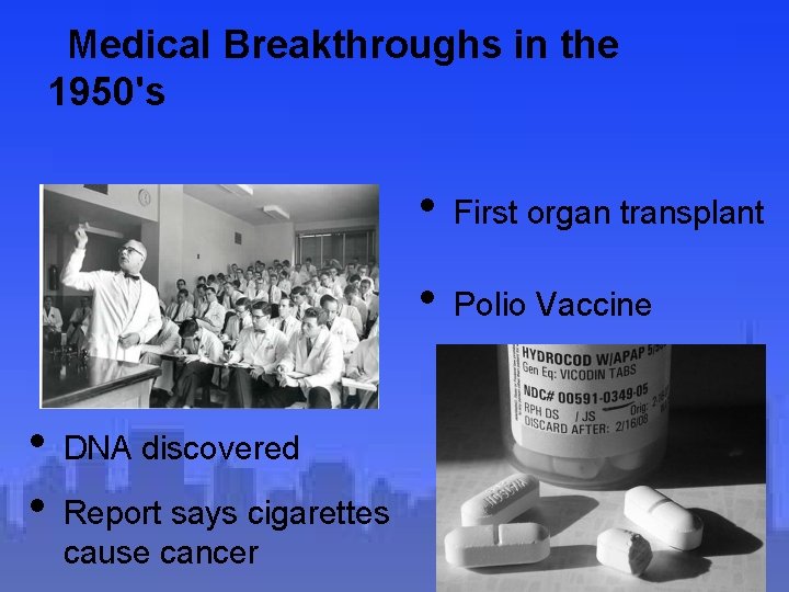 Medical Breakthroughs in the 1950's • • DNA discovered Report says cigarettes cause cancer