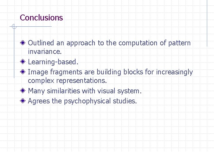 Conclusions Outlined an approach to the computation of pattern invariance. Learning-based. Image fragments are