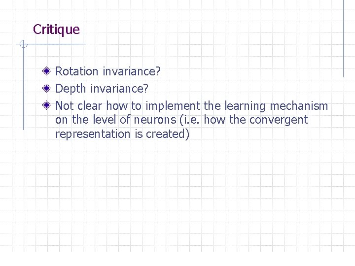Critique Rotation invariance? Depth invariance? Not clear how to implement the learning mechanism on