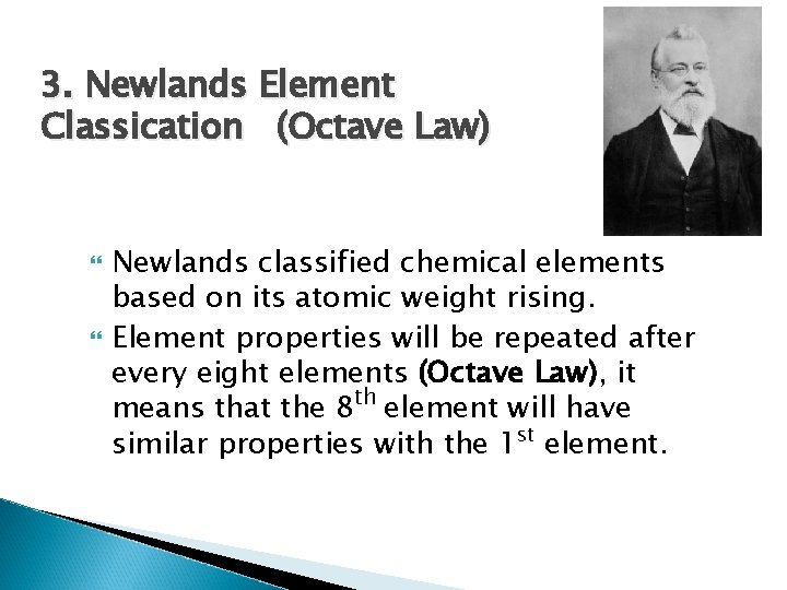 3. Newlands Element Classication (Octave Law) Newlands classified chemical elements based on its atomic 3. Newlands Element Classication (Octave Law) Newlands classified chemical elements based on its atomic