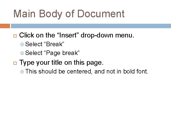 Main Body of Document Click on the “Insert” drop-down menu. Select “Break” Select “Page