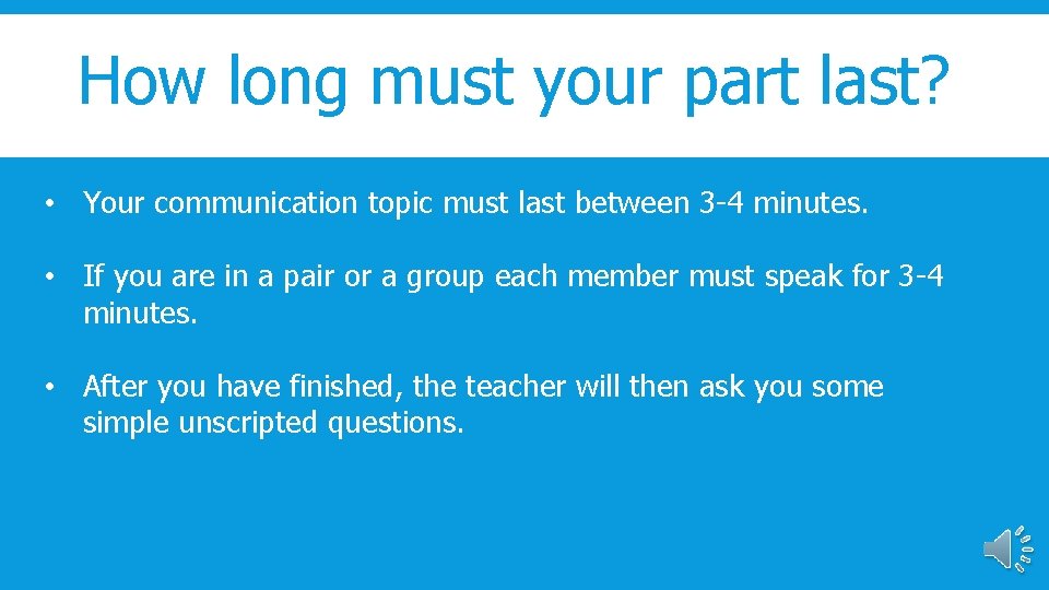 How long must your part last? • Your communication topic must last between 3
