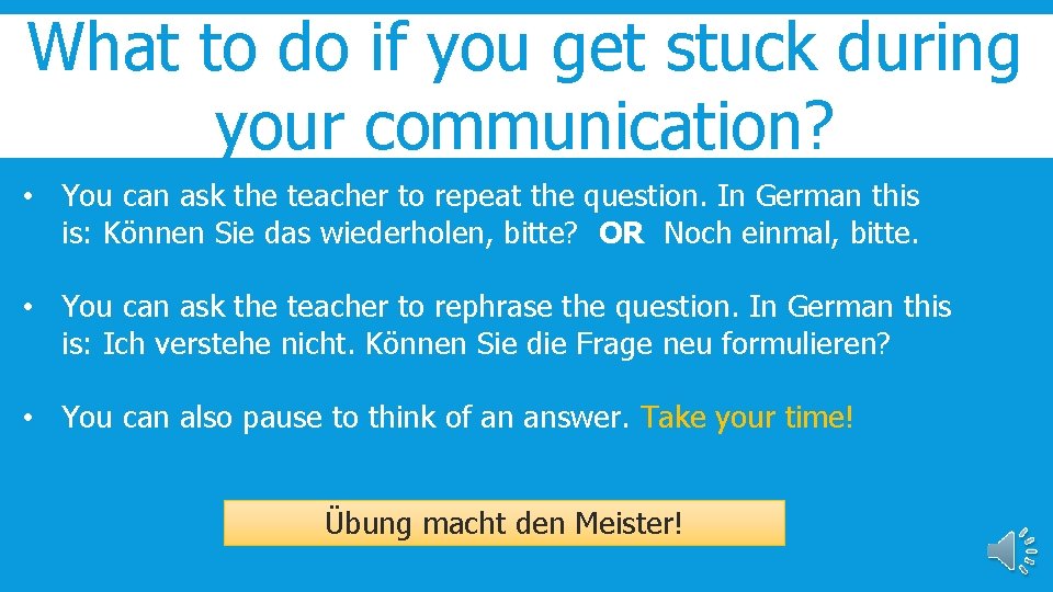 What to do if you get stuck during your communication? • You can ask