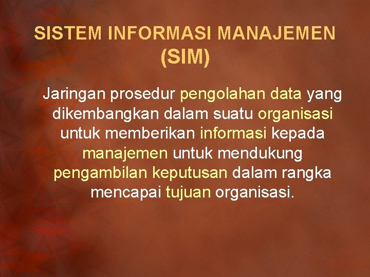 SISTEM INFORMASI MANAJEMEN (SIM) Jaringan prosedur pengolahan data yang dikembangkan dalam suatu organisasi untuk