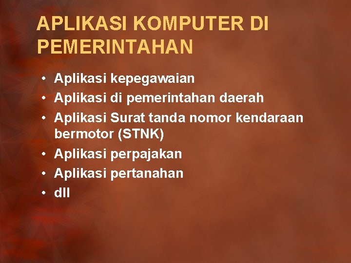 APLIKASI KOMPUTER DI PEMERINTAHAN • Aplikasi kepegawaian • Aplikasi di pemerintahan daerah • Aplikasi