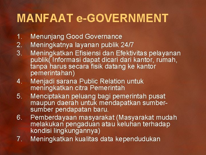 MANFAAT e-GOVERNMENT 1. 2. 3. 4. 5. 6. 7. Menunjang Good Governance Meningkatnya layanan