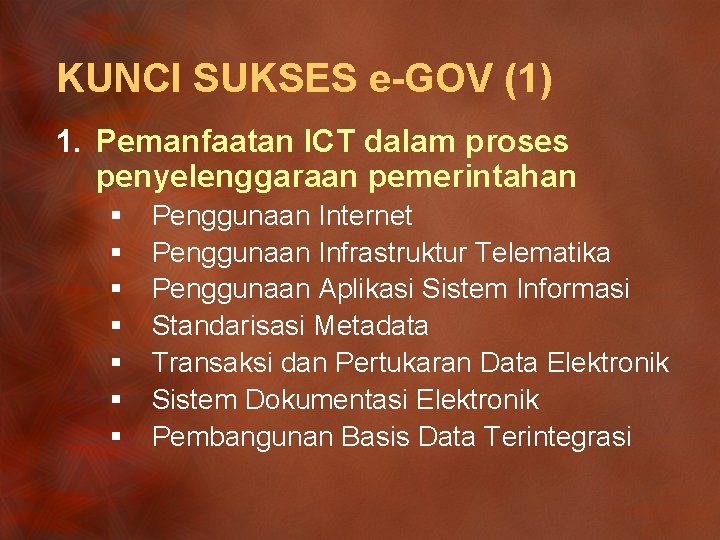 KUNCI SUKSES e-GOV (1) 1. Pemanfaatan ICT dalam proses penyelenggaraan pemerintahan § § §