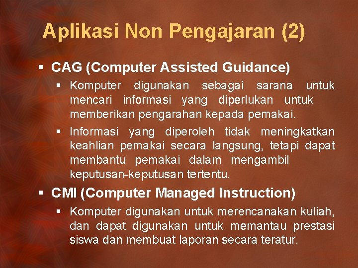 Aplikasi Non Pengajaran (2) § CAG (Computer Assisted Guidance) § Komputer digunakan sebagai sarana