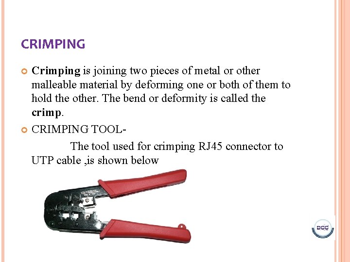 CRIMPING Crimping is joining two pieces of metal or other malleable material by deforming
