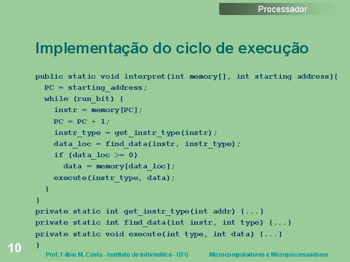 Processador Implementação do ciclo de execução 10 public static void interpret(int memory[], int starting