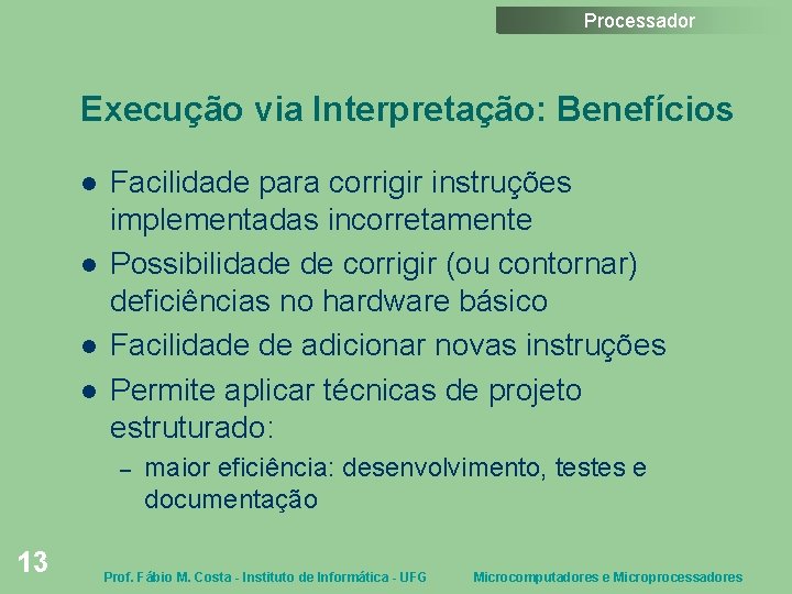 Processador Execução via Interpretação: Benefícios Facilidade para corrigir instruções implementadas incorretamente Possibilidade de corrigir