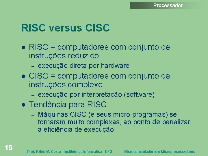 Processador RISC versus CISC RISC = computadores com conjunto de instruções reduzido – CISC