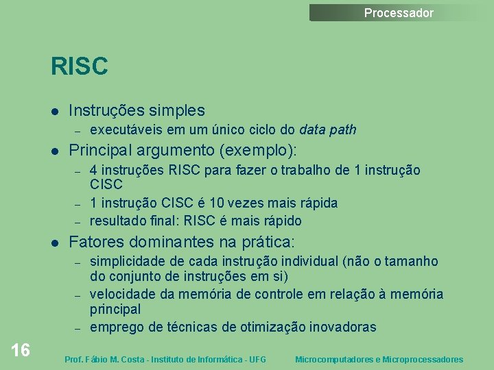 Processador RISC Instruções simples – Principal argumento (exemplo): – – – 4 instruções RISC