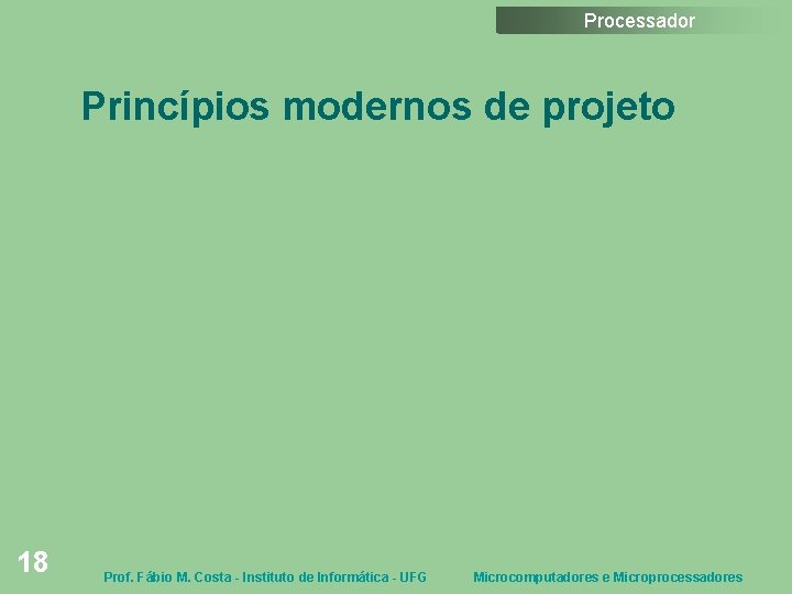 Processador Princípios modernos de projeto 18 Prof. Fábio M. Costa - Instituto de Informática