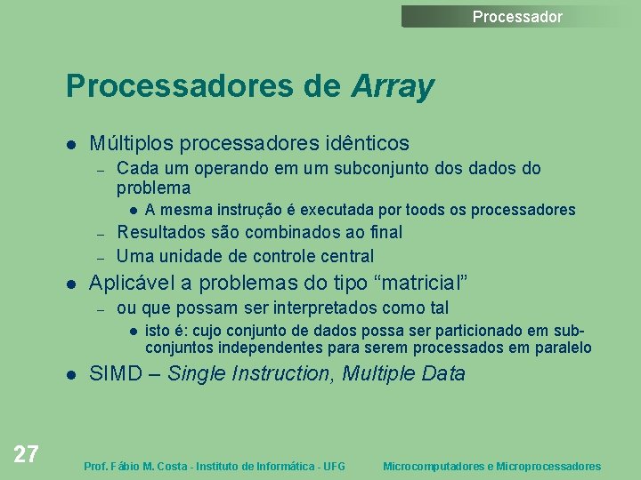 Processadores de Array Múltiplos processadores idênticos – Cada um operando em um subconjunto dos
