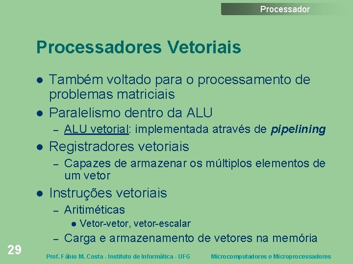 Processadores Vetoriais Também voltado para o processamento de problemas matriciais Paralelismo dentro da ALU