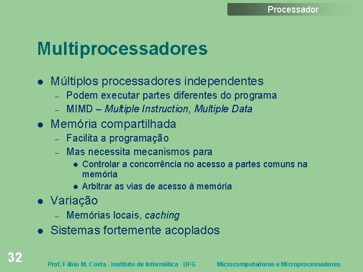 Processador Multiprocessadores Múltiplos processadores independentes – – Podem executar partes diferentes do programa MIMD