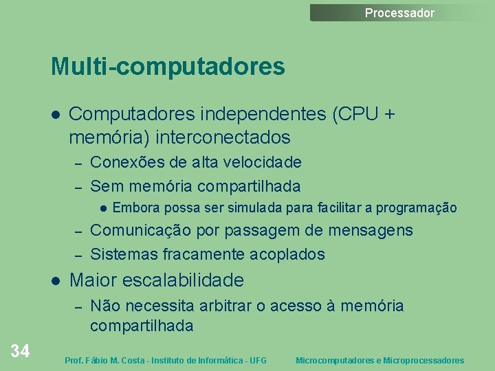 Processador Multi-computadores Computadores independentes (CPU + memória) interconectados – – Conexões de alta velocidade