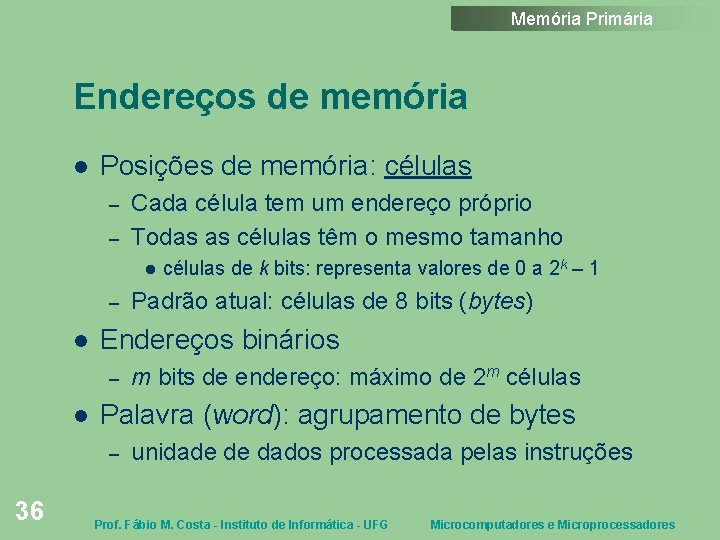 Memória Primária Endereços de memória Posições de memória: células – – Cada célula tem