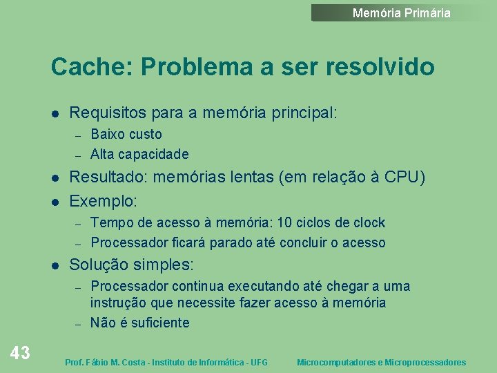 Memória Primária Cache: Problema a ser resolvido Requisitos para a memória principal: – –
