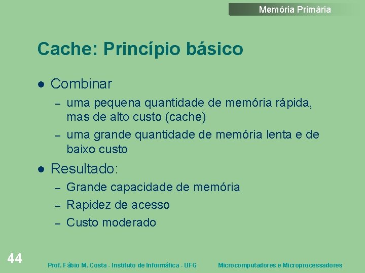 Memória Primária Cache: Princípio básico Combinar – – Resultado: – – – 44 uma