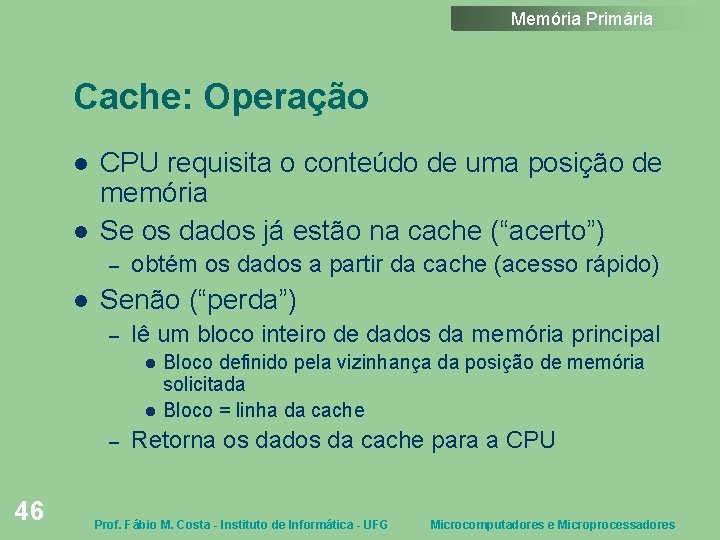 Memória Primária Cache: Operação CPU requisita o conteúdo de uma posição de memória Se