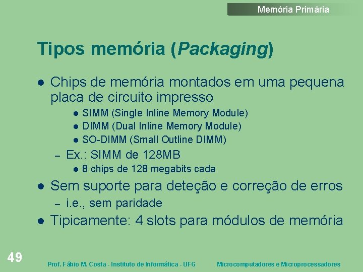 Memória Primária Tipos memória (Packaging) Chips de memória montados em uma pequena placa de