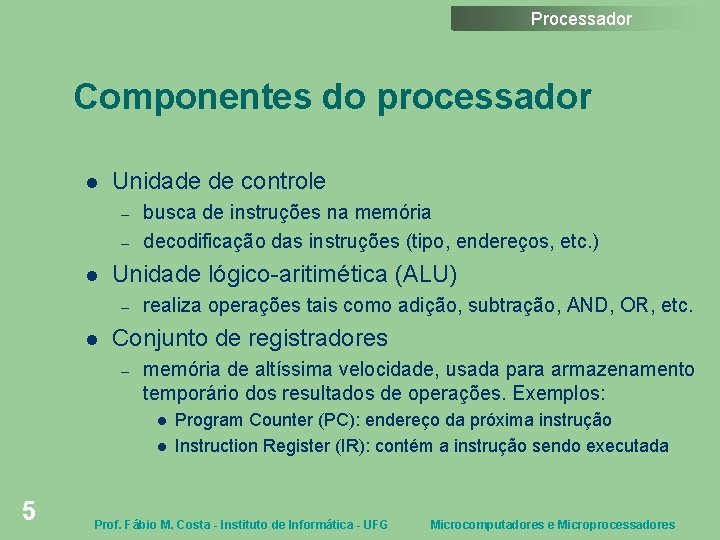 Processador Componentes do processador Unidade de controle – – Unidade lógico-aritimética (ALU) – busca