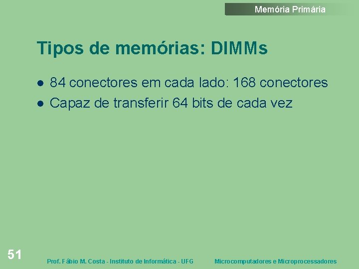 Memória Primária Tipos de memórias: DIMMs 51 84 conectores em cada lado: 168 conectores