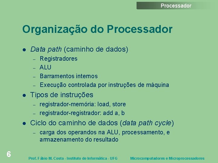 Processador Organização do Processador Data path (caminho de dados) – – Tipos de instruções