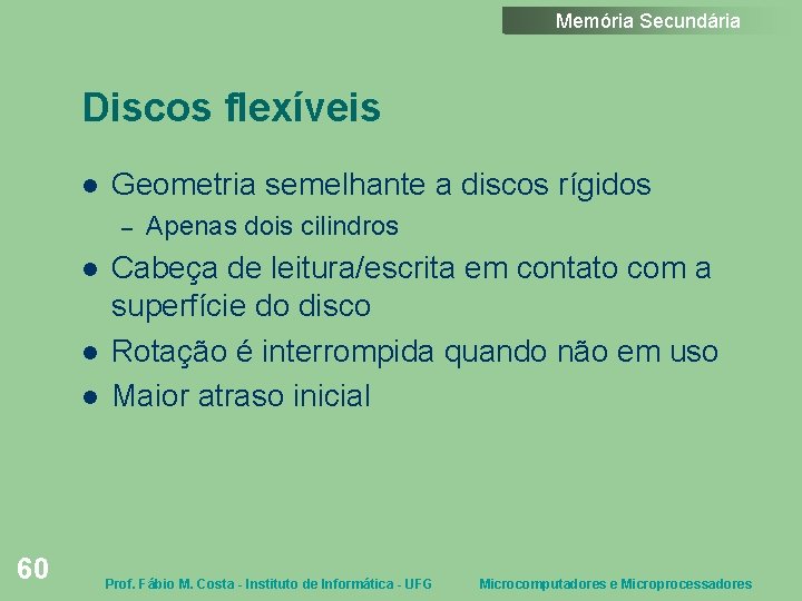 Memória Secundária Discos flexíveis Geometria semelhante a discos rígidos – 60 Apenas dois cilindros