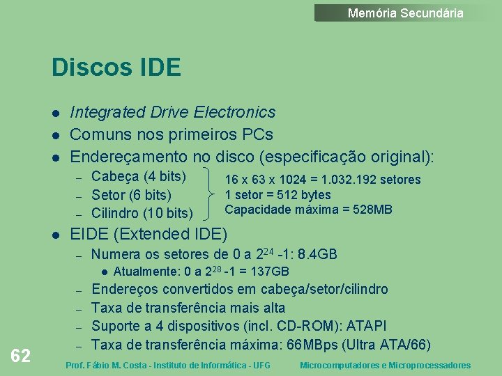 Memória Secundária Discos IDE Integrated Drive Electronics Comuns nos primeiros PCs Endereçamento no disco