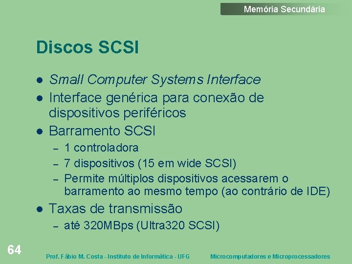 Memória Secundária Discos SCSI Small Computer Systems Interface genérica para conexão de dispositivos periféricos