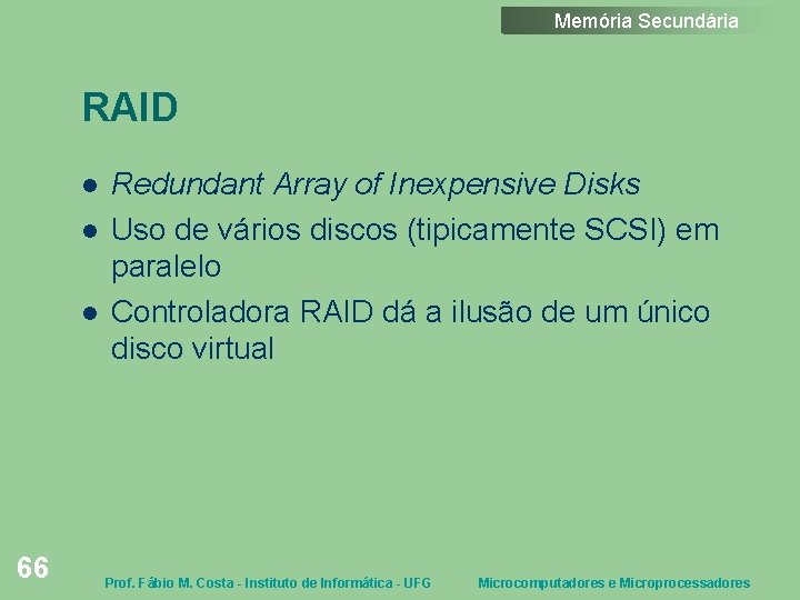 Memória Secundária RAID 66 Redundant Array of Inexpensive Disks Uso de vários discos (tipicamente