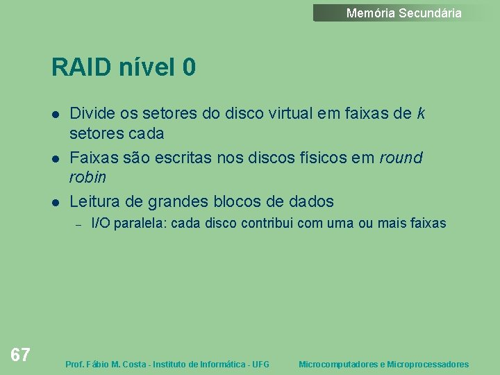 Memória Secundária RAID nível 0 Divide os setores do disco virtual em faixas de