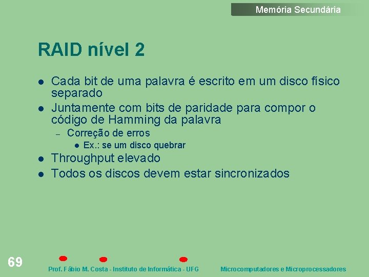 Memória Secundária RAID nível 2 Cada bit de uma palavra é escrito em um