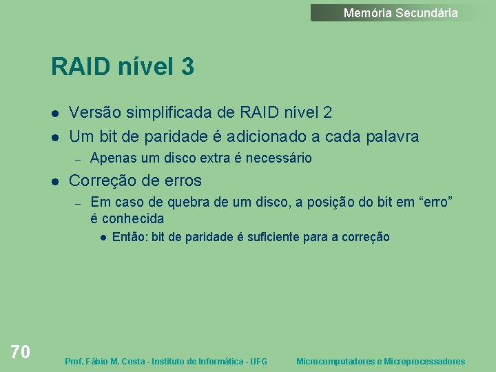 Memória Secundária RAID nível 3 Versão simplificada de RAID nível 2 Um bit de