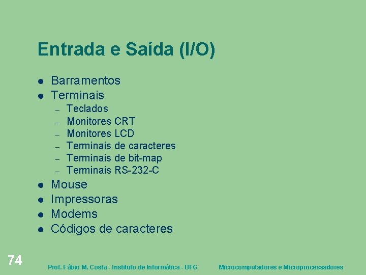 Entrada e Saída (I/O) Barramentos Terminais – – – 74 Teclados Monitores CRT Monitores