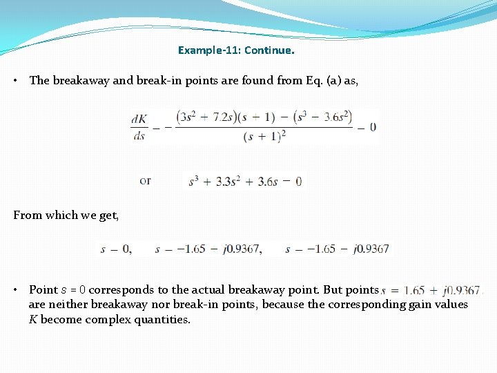 Example-11: Continue. • The breakaway and break-in points are found from Eq. (a) as,