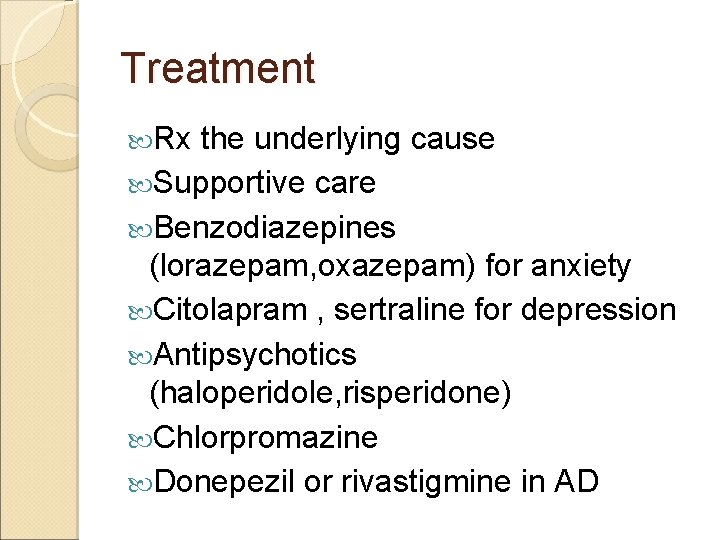 Treatment Rx the underlying cause Supportive care Benzodiazepines (lorazepam, oxazepam) for anxiety Citolapram ,