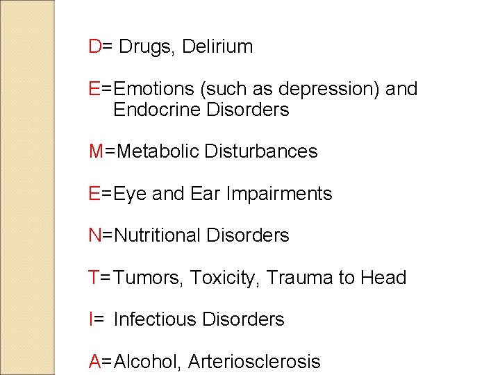 D= Drugs, Delirium E=Emotions (such as depression) and Endocrine Disorders M=Metabolic Disturbances E=Eye and